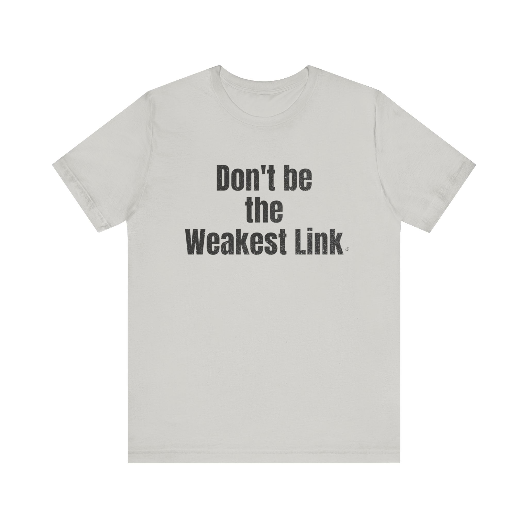 Don’t be the Weakest Link  TYP020.1 T-Shirt