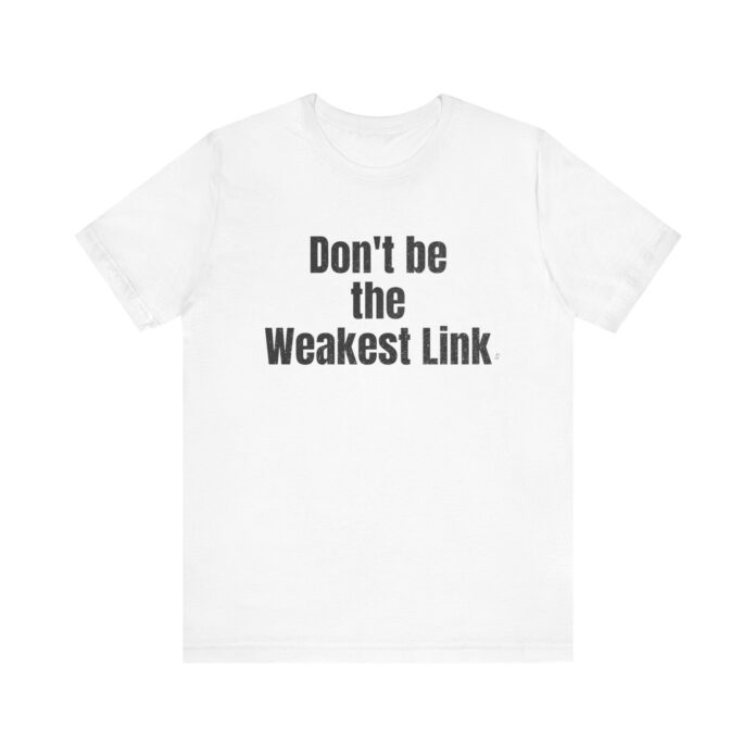 Don’t be the Weakest Link  TYP020.1 T-Shirt