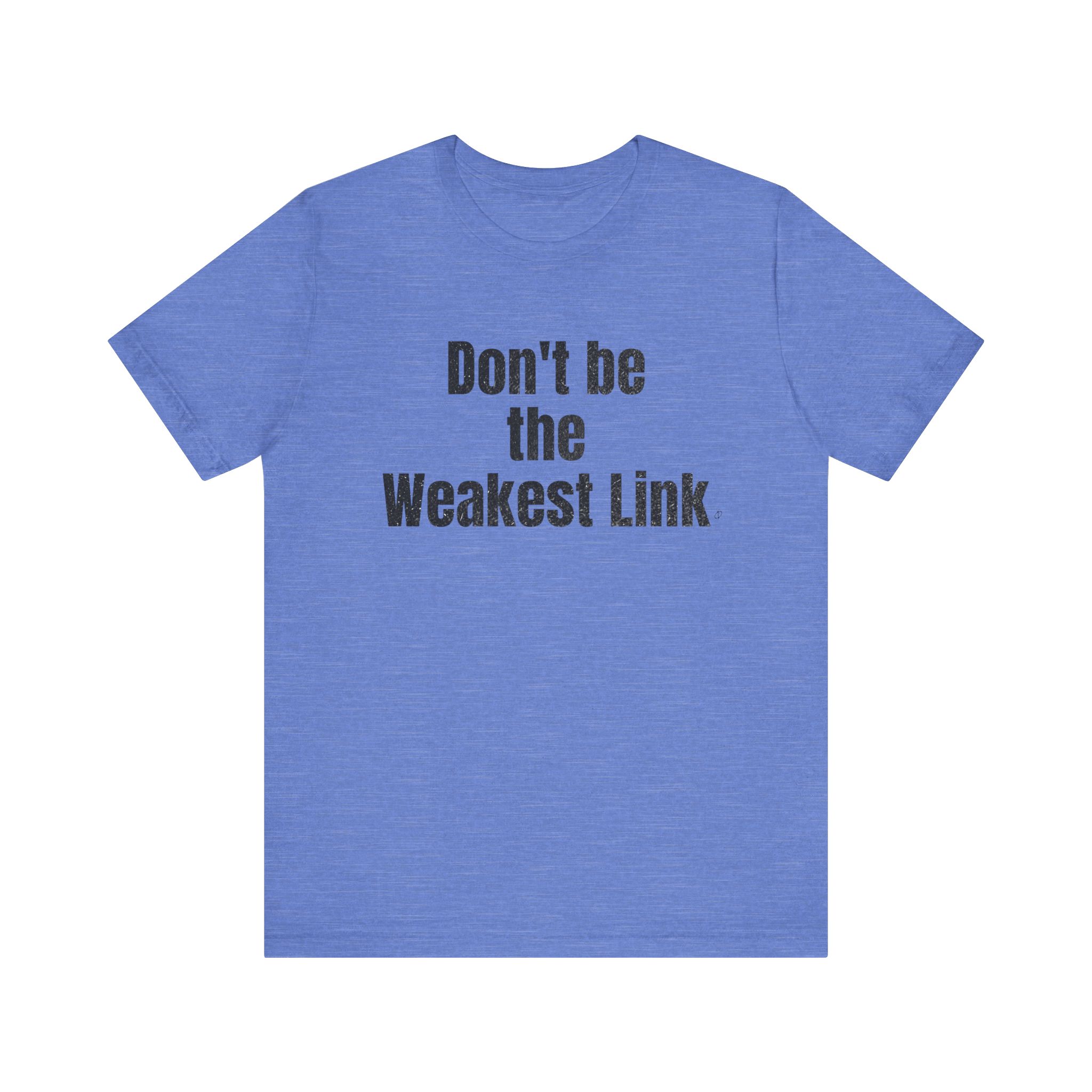 Don’t be the Weakest Link  TYP020.1 T-Shirt