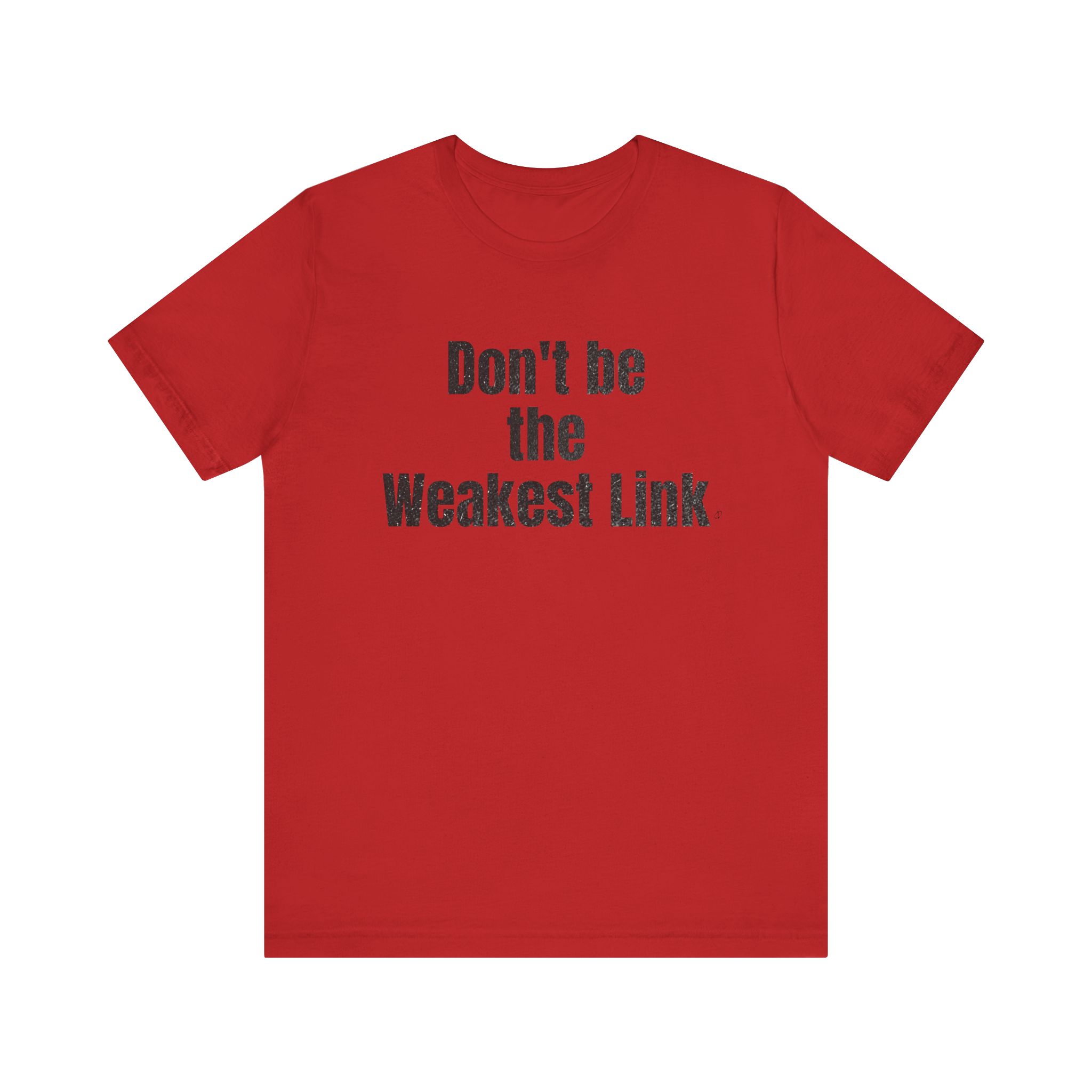 Don’t be the Weakest Link  TYP020.1 T-Shirt