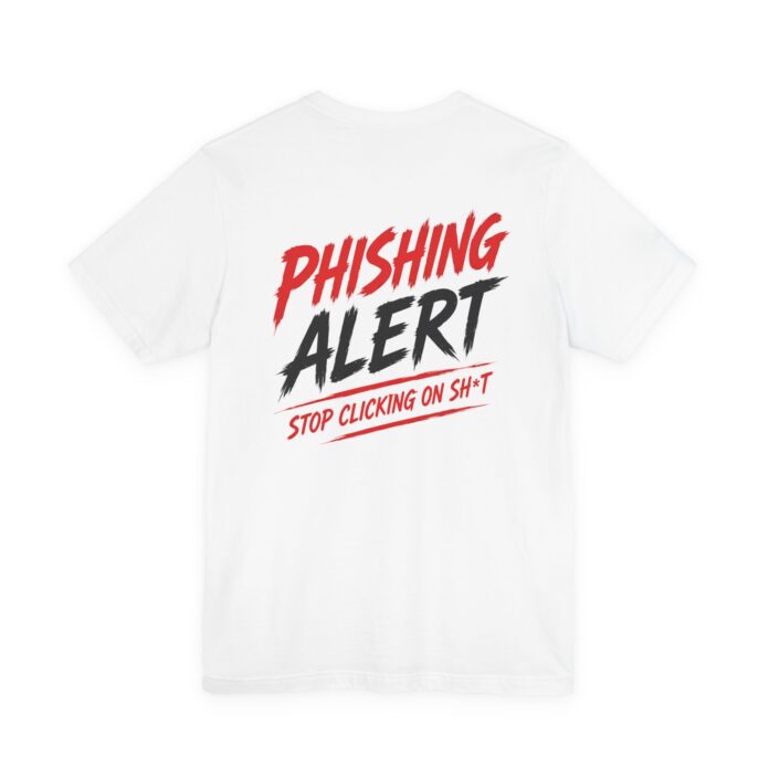 Phishing Alert Stop Clicking On Shits T-Shirt TYP072