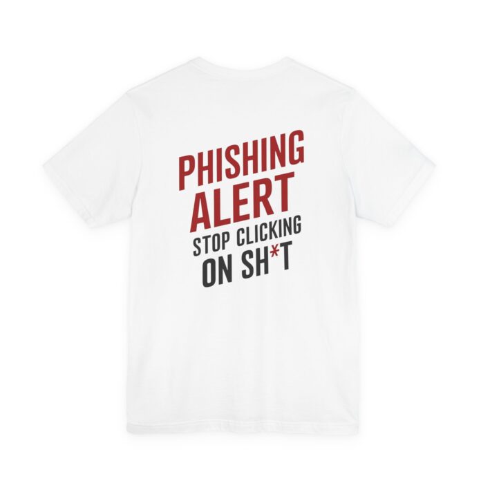 Phishing Alert Stop Clicking On Shits T-Shirt TYP073