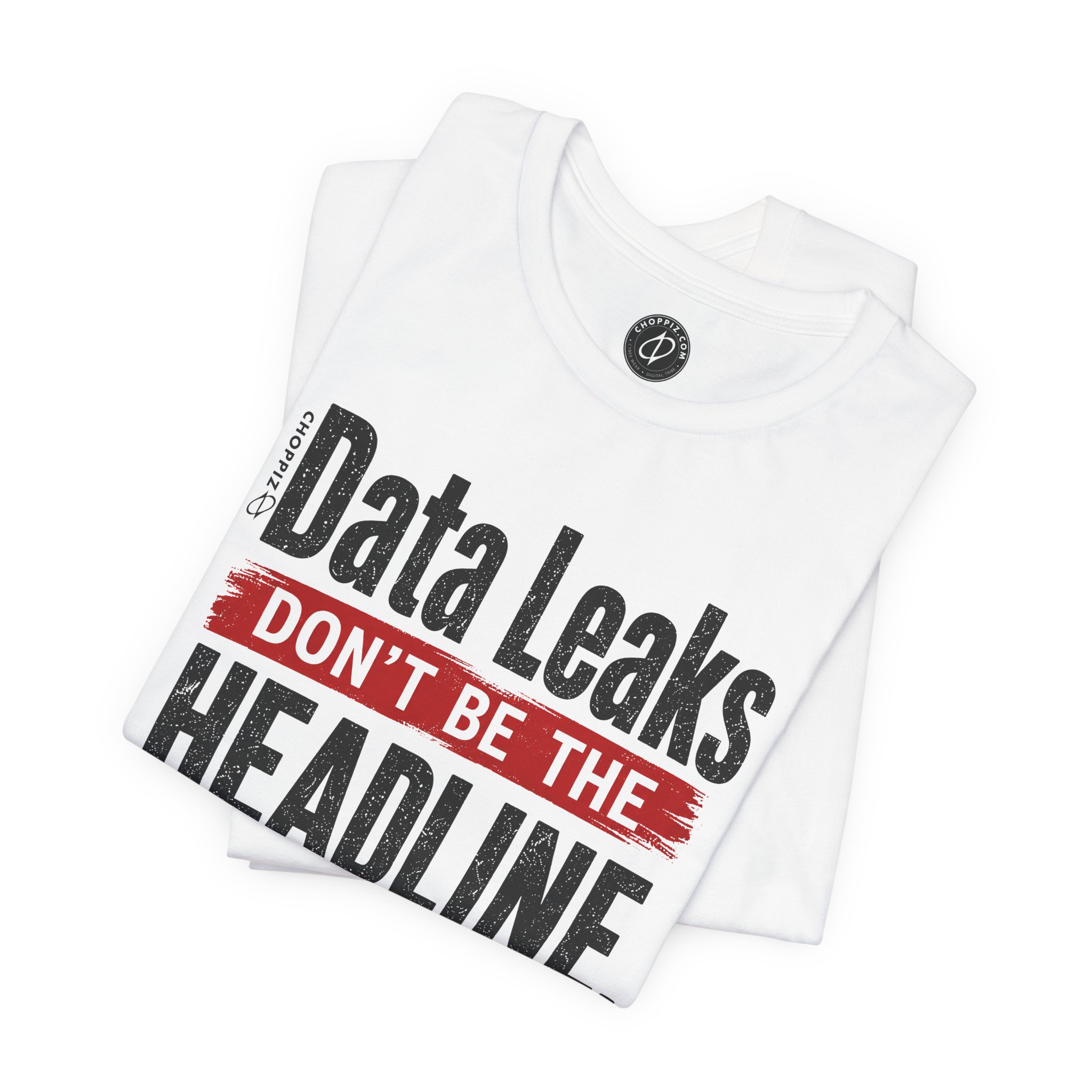 Data Leaks Don’t Be the Headline T-Shirt