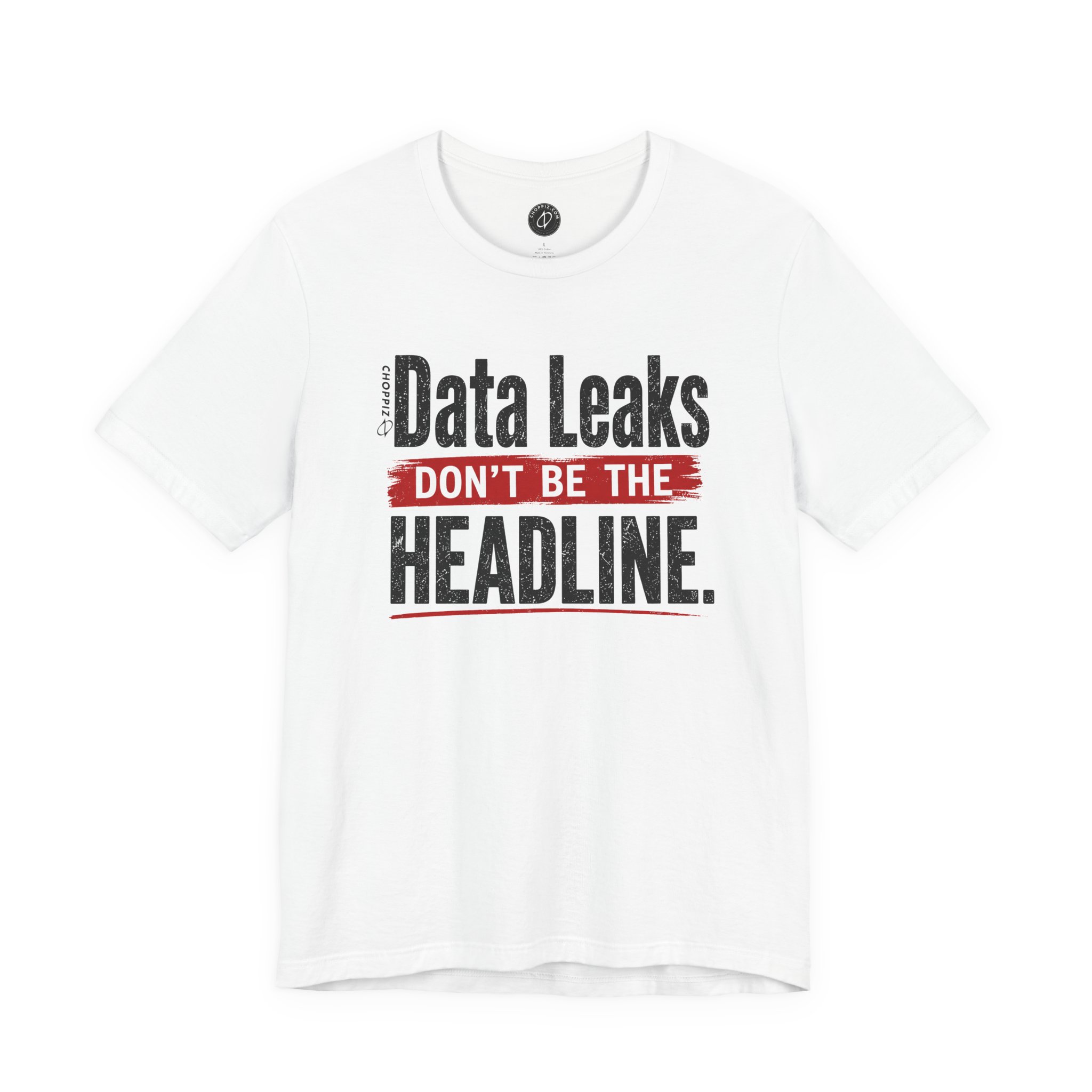 Data Leaks Don’t Be the Headline T-Shirt