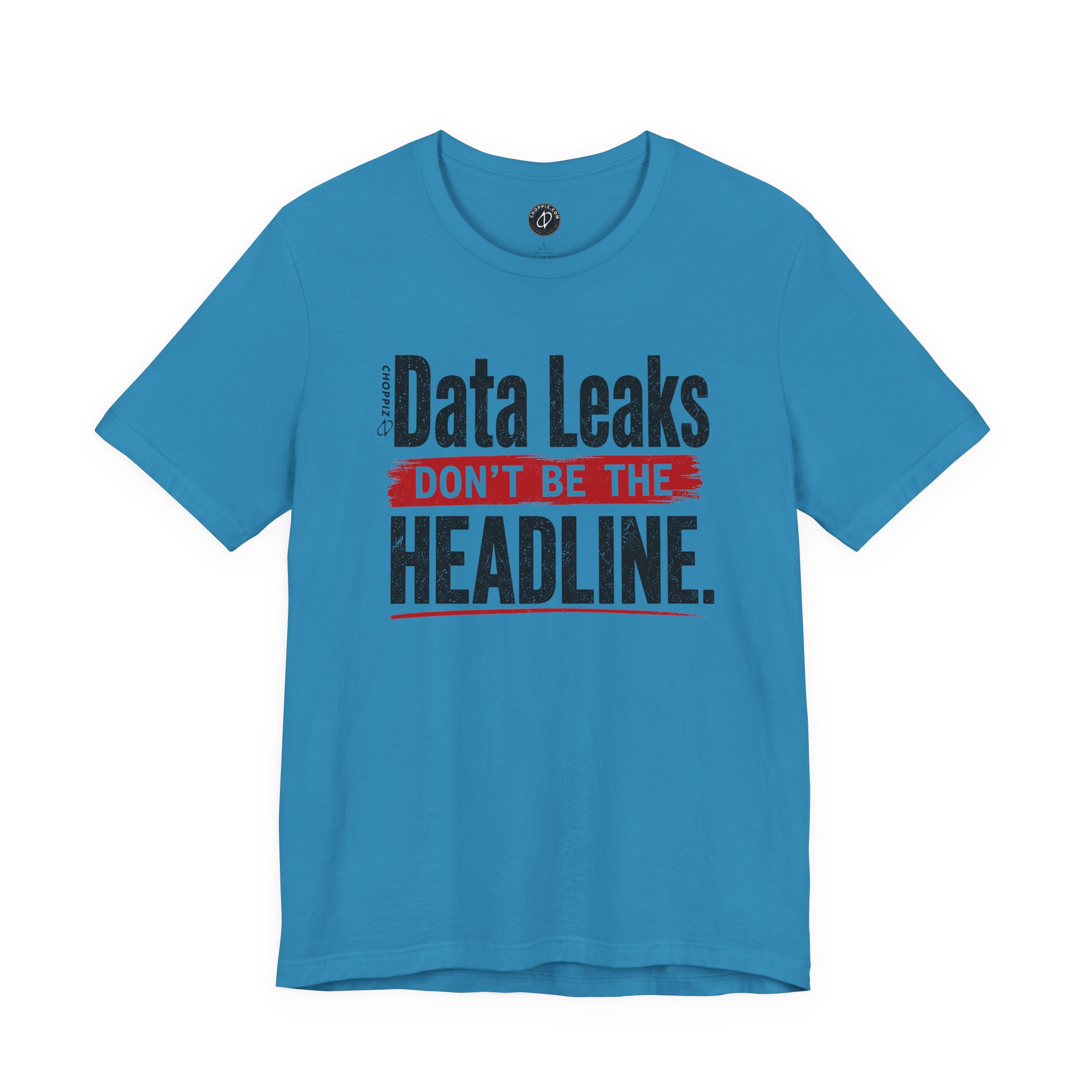 Data Leaks Don’t Be the Headline T-Shirt