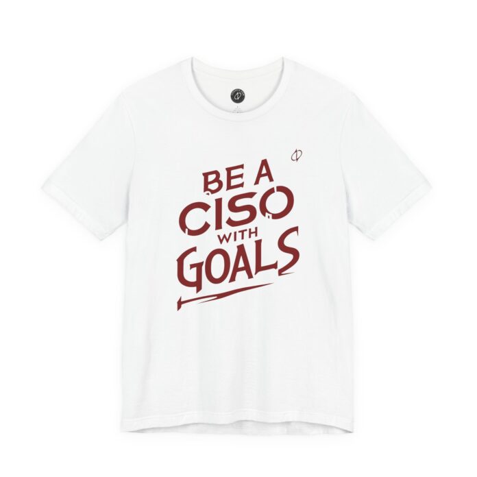 Be a CISO with Goals T-Shirt TYP007