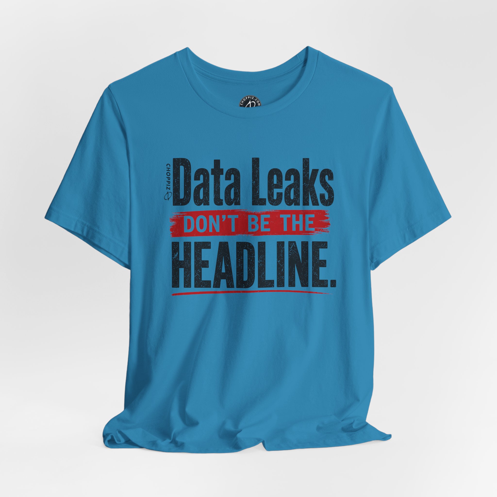 Data Leaks Don’t Be the Headline T-Shirt