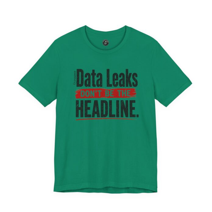 Data Leaks Don’t Be the Headline T-Shirt