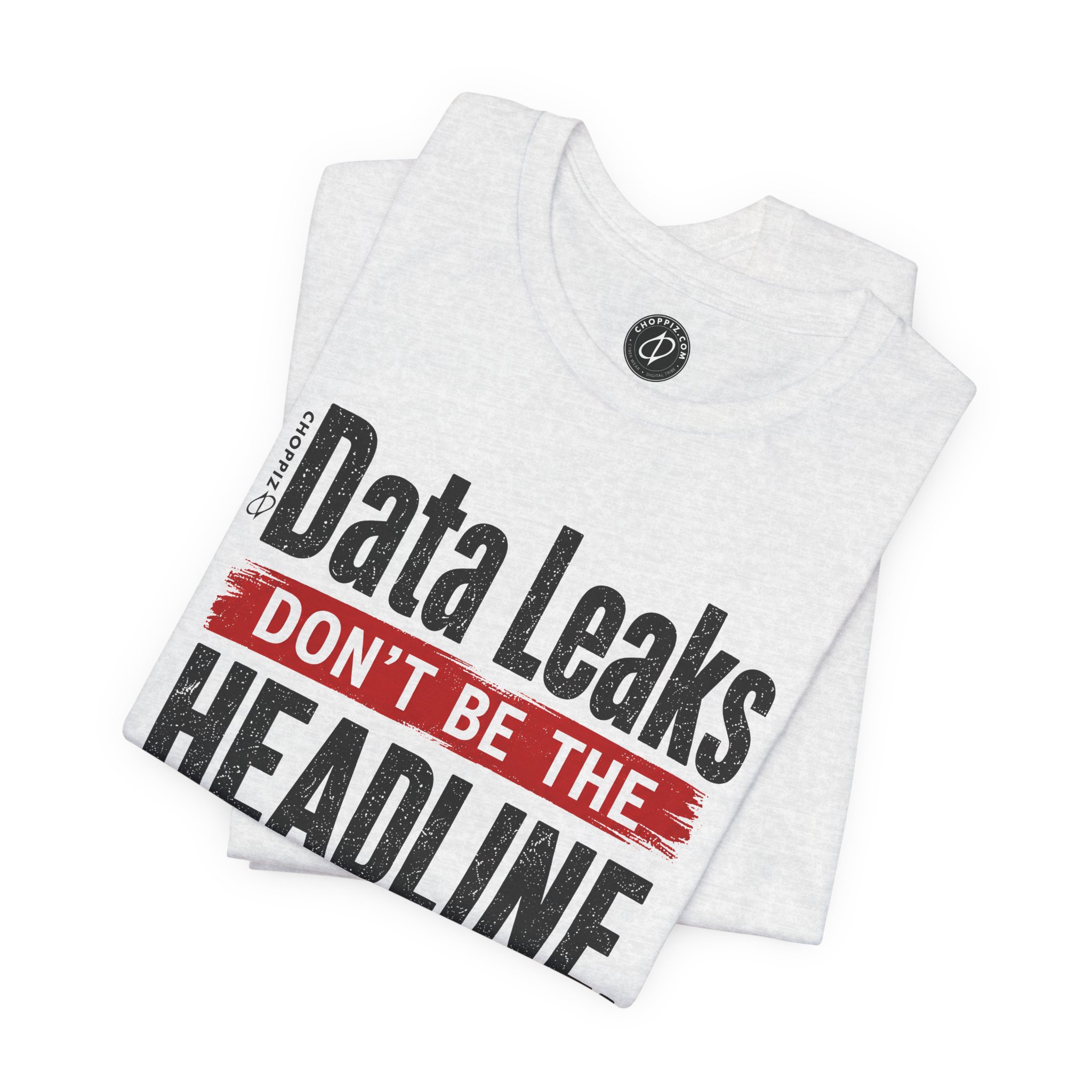 Data Leaks Don’t Be the Headline T-Shirt