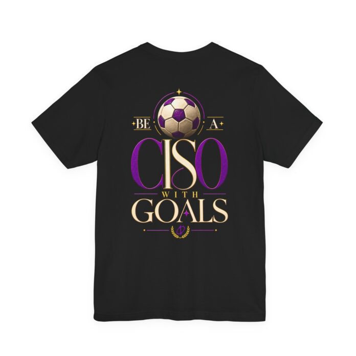 Be a CISO with Goals T-Shirt TYP011
