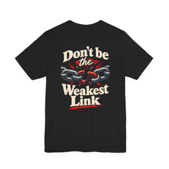 Don't be the Weakest Link TYP020.3 T-shirt