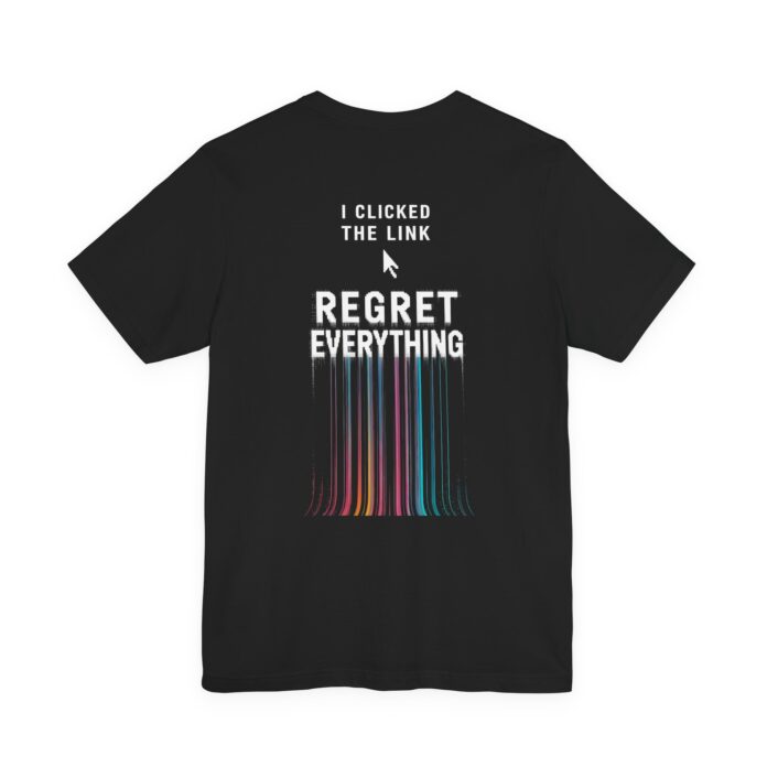 I Clicked The Link Regret Everything T-Shirt | D02 Print
