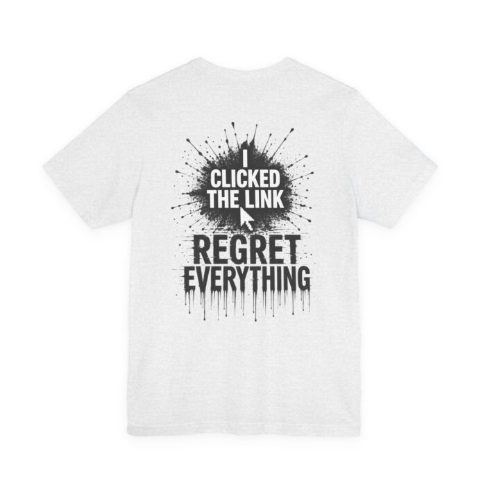 I Clicked The Link Regret Everything T-Shirt | D01 Print