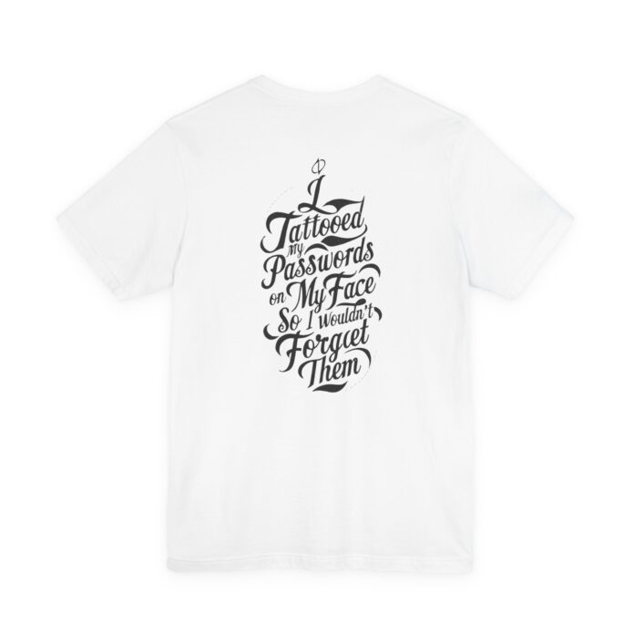 I Tattooed My Passwords T-Shirt