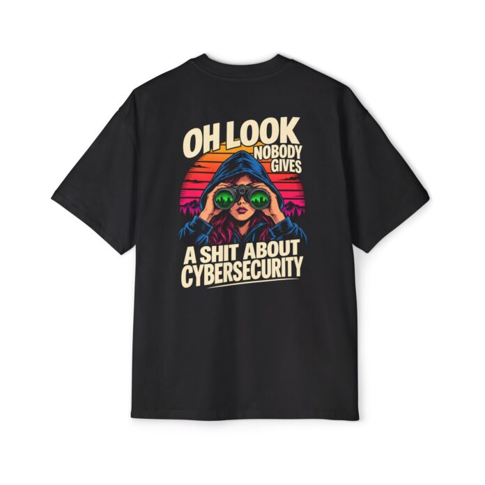 Oh Look Nobody Gives A Shit About Cybersecurity Oversized Tee