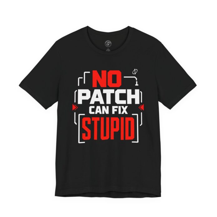 No Patch Can Fix Stupid Funny Cybersecurity T-Shirt